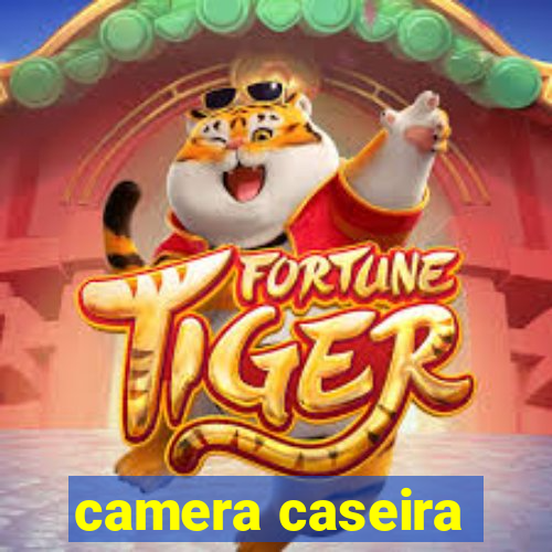 camera caseira